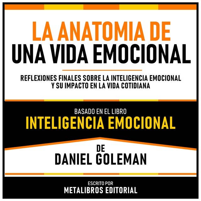 La Anatomia De Una Vida Emocional - Basado En El Libro Inteligencia Emocional De Daniel Goleman