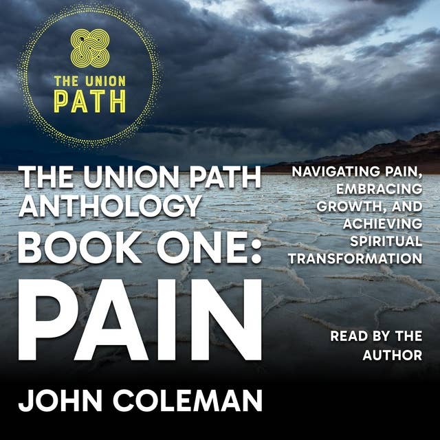 The Union Path Anthology, Book One: Pain: Navigating Pain, Embracing Growth, and Achieving Spiritual Transformation