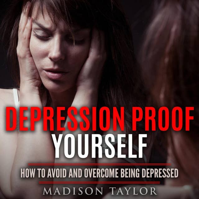 Depression Proof Yourself: How To Avoid And Overcome Being Depressed