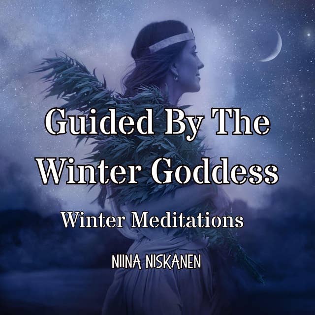 Guided By The Winter Goddess: Winter Meditations