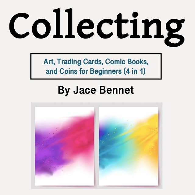 Collecting: Art, Trading Cards, Comic Books, and Coins for Beginners (4 in 1)
