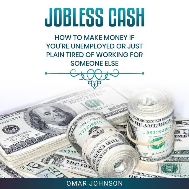 Jobless Cash: How To Make Money If You’re Unemployed Or Just Plain Tired Of Working For Someone Else