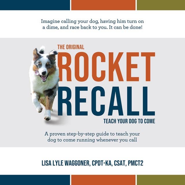 The Original Rocket Recall: Teach Your Dog to Come