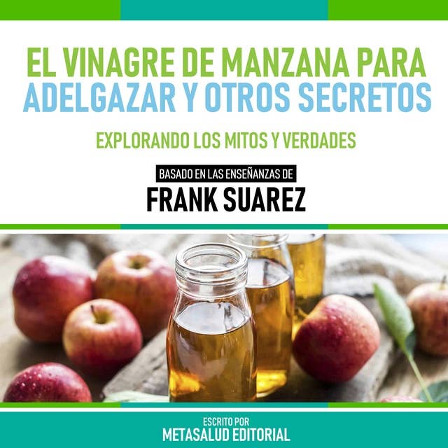 El Vinagre De Manzana Para Adelgazar Y Otros Secretos - Basado En Las Enseñanzas De Frank Suarez: Explorando Los Mitos Y Verdades