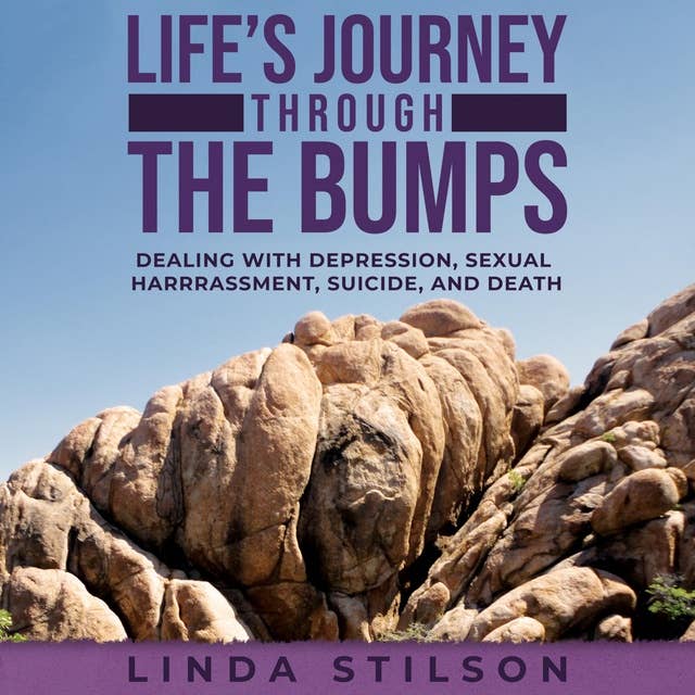 Life’s Journey Through the Bumps: Dealing with depression, sexual harassment, suicide and death