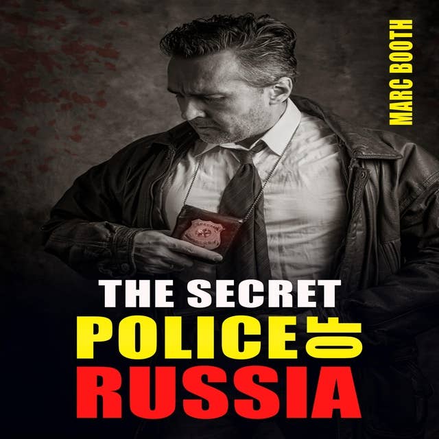 THE SECRET POLICE OF RUSSIA: Neglectful Treatment, Cooperation, and Giving in (2022 Guide for Beginners)