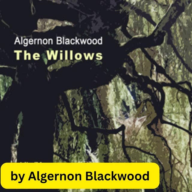Algernon Blackwood: The Willows: A classic of horror from the master of the macabre.