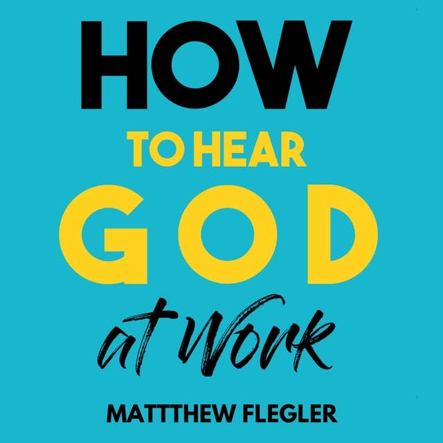 How to Hear God at Work: The busy persons guide to hear God's voice and partner with Him in everyday life