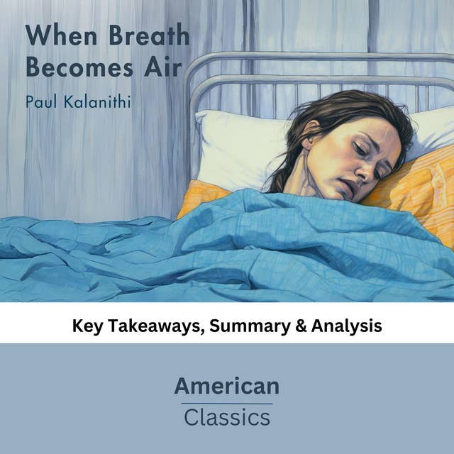 When Breath Becomes Air by Paul Kalanithi: Key Takeaways, Summary & Analysis