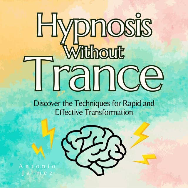 Hypnosis without Trance: Discover the Techniques for Rapid and Effective Transformation