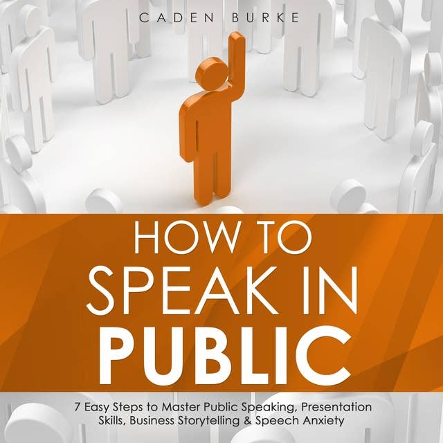 How to Speak in Public: 7 Easy Steps to Master Public Speaking, Presentation Skills, Business Storytelling & Speech Anxiety