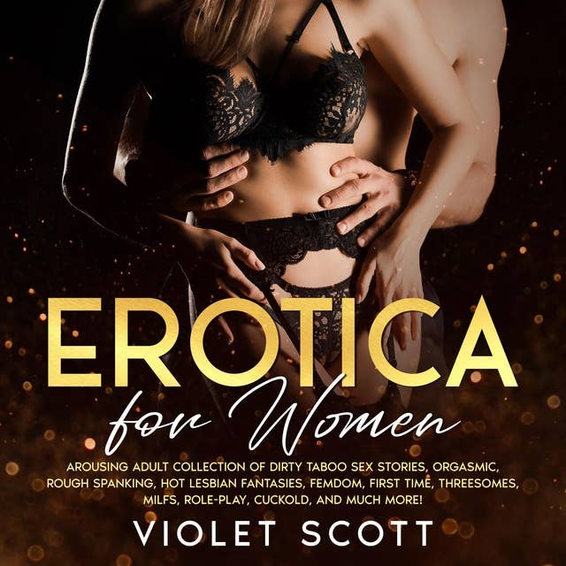 Erotica for Women: Arousing Adult Collection of Dirty Taboo Sex Stories, Orgasmic, Rough Spanking, Hot Lesbian Fantasies, Femdom, First Time, Threesomes, MILFs, Role-Play, Cuckold, and Much More!