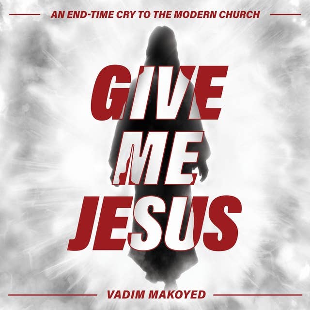Give Me Jesus: An end-time cry to the modern church