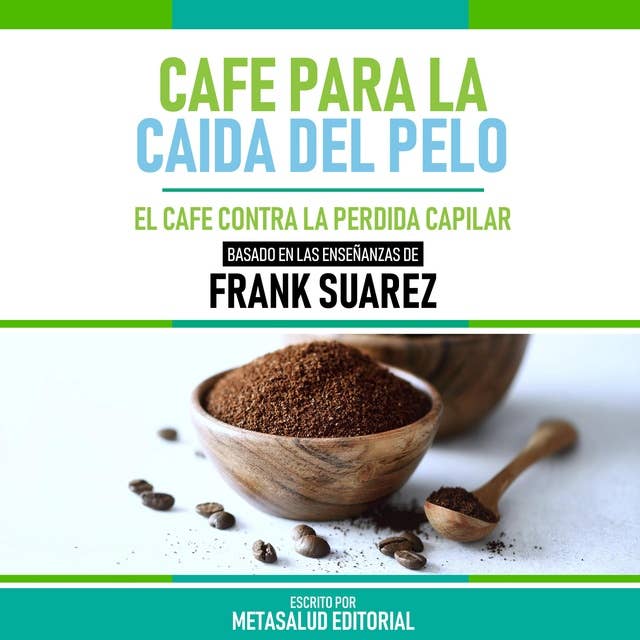 Cafe Para La Caida Del Pelo - Basado En Las Enseñanzas De Frank Suarez: El Cafe Contra La Perdida Capilar
