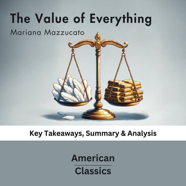 The Value of Everything by Mariana Mazzucato: Key Takeaways, Summary & Analysis