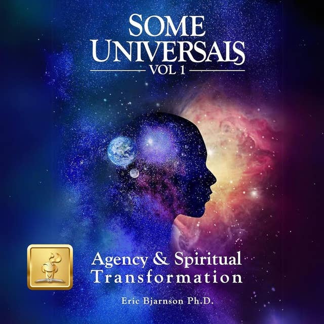 Some Universals Vol 1: Agency & Spiritual Transformation