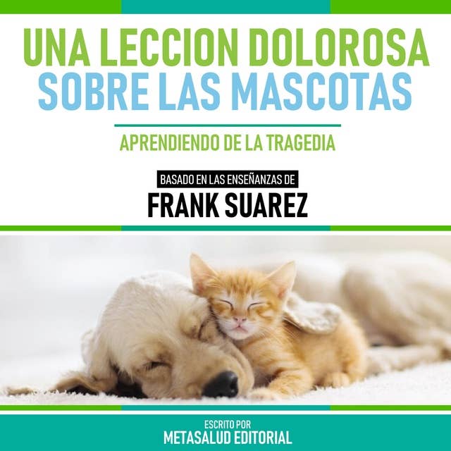 Una Leccion Dolorosa Sobre Las Mascotas - Basado En Las Enseñanzas De Frank Suarez: Aprendiendo De La Tragedia