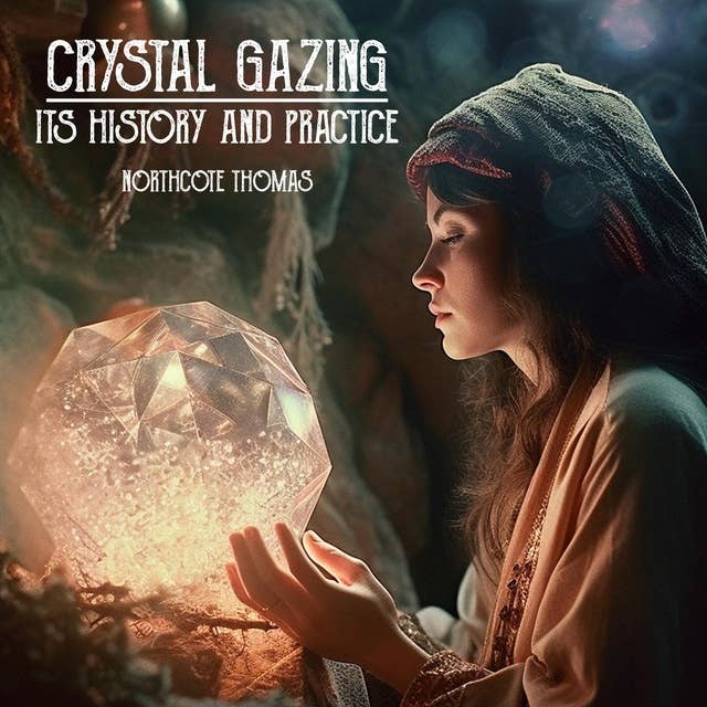 Crystal Gazing: Its History And Practice