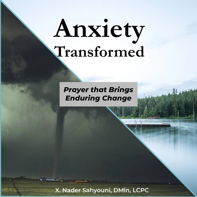 Anxiety Transformed: Prayer That Brings Enduring Change
