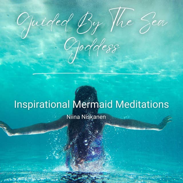 Guided By The Sea Goddess - Inspirational Mermaid Meditations