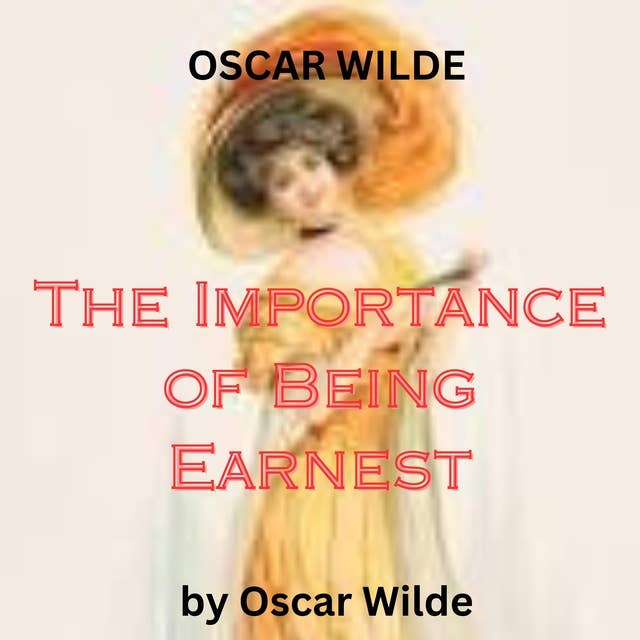 Oscar Wilde: The Importance of Being Earnest: "A trivial comedy for serious people" - Oscar Wilde