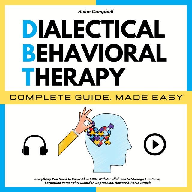 DIALECTICAL BEHAVIORAL THERAPY COMPLETE GUIDE, MADE EASY: Everything You Need to Know About DBT With Mindfulness to Manage Emotions, Borderline Personality Disorder, Depression, Anxiety & Panic Attack