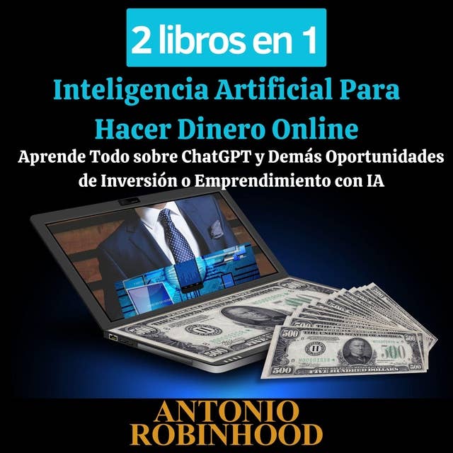2 libros en 1 Inteligencia Artificial Para Hacer Dinero Online: Aprende Todo sobre ChatGPT y Demás Oportunidades de Inversión o Emprendimiento con IA
