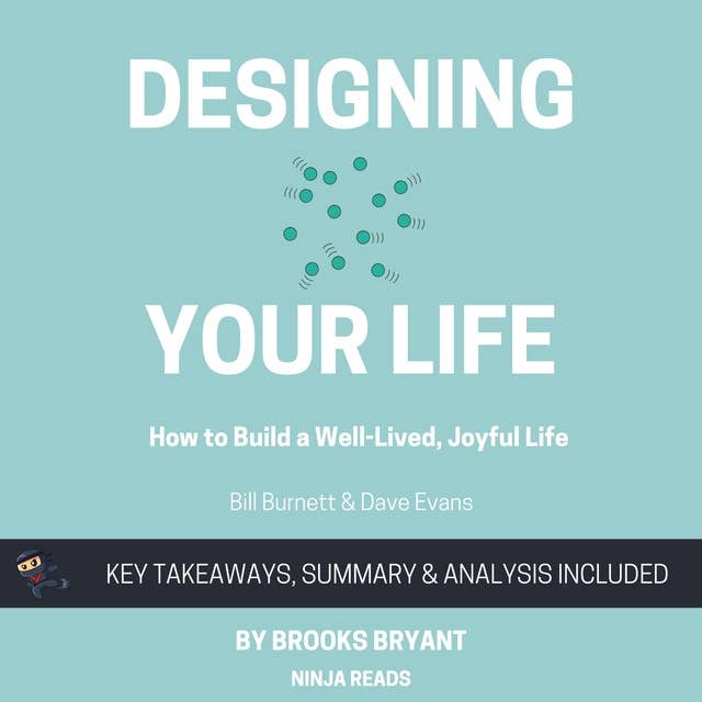 Summary: Designing Your Life: How to Build a Well-Lived, Joyful Life By Bill Burnett and Dave Evans: Key Takeaways, Summary and Analysis