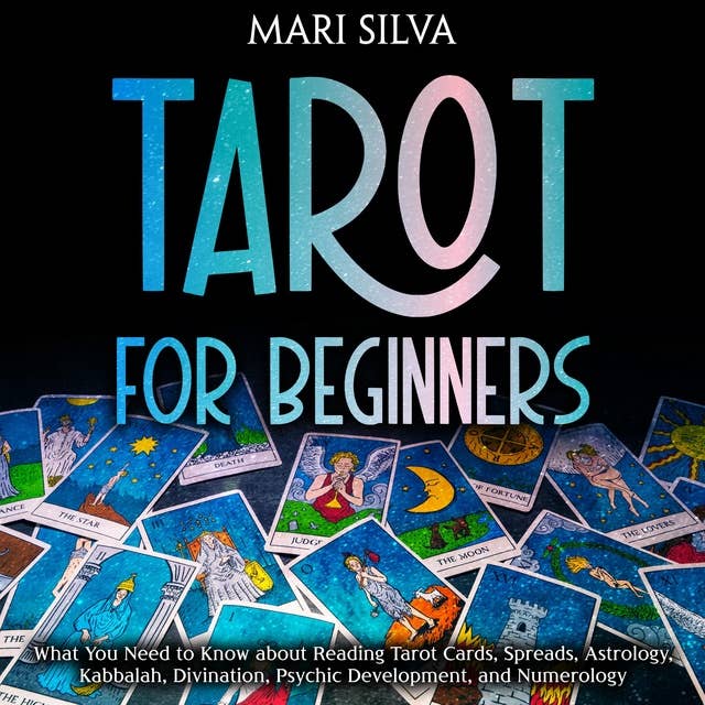 Tarot for Beginners: What You Need to Know about Reading Tarot Cards, Spreads, Astrology, Kabbalah, Divination, Psychic Development, and Numerology