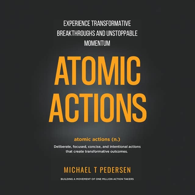 Atomic Actions: Experience Transformative Breakthroughs And Unstoppable Momentum