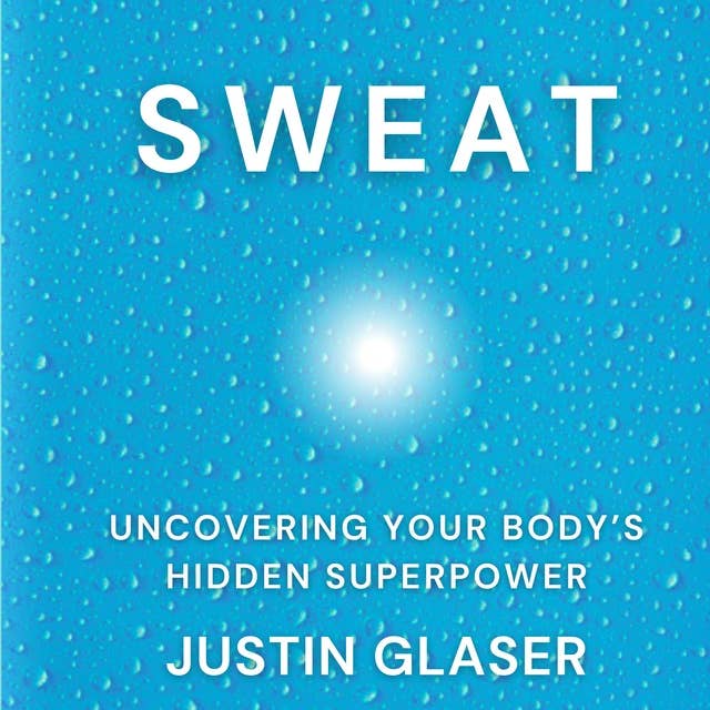 Sweat: Uncovering Your Body's Hidden Superpower