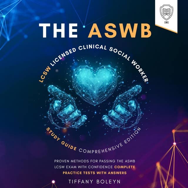 The ASWB LCSW Licensed Clinical Social Worker Study Guide: Comprehensive Edition: Proven Methods for Passing the ASWB LCSW Exam with Confidence - Complete Practice Tests with Answers