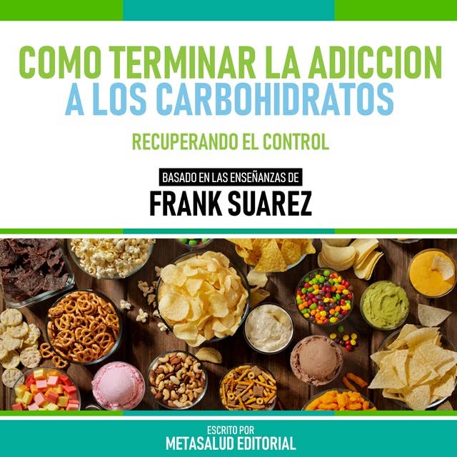 Como Terminar La Adiccion A Los Carbohidratos - Basado En Las Enseñanzas De Frank Suarez: Recuperando El Control