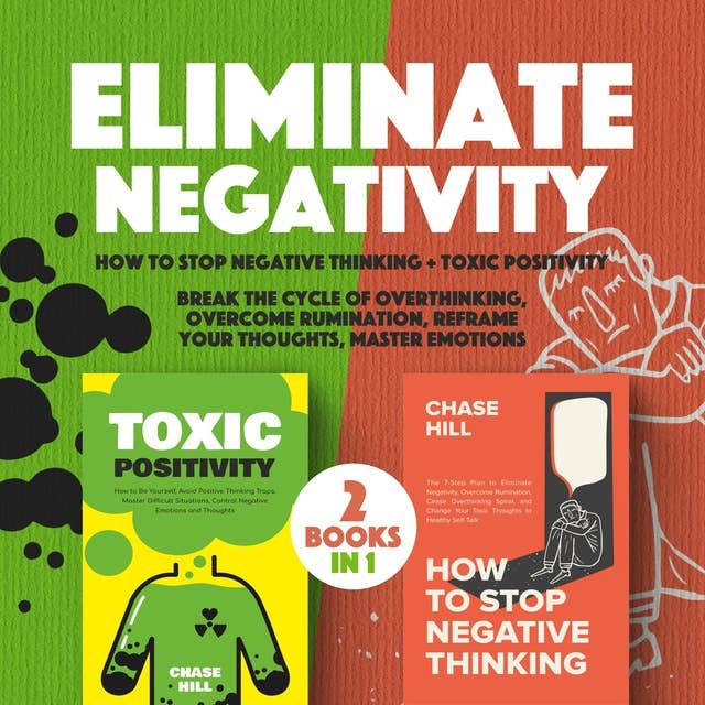 Eliminate Negativity : 2 Books in 1: Eliminate Negativity : 2 Books in 1 : How to Stop Negative Thinking + Toxic Positivity – Break the Cycle of Overthinking, Overcome Rumination, Reframe Your Thoughts, and Master Emotions