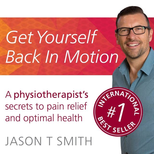 Get Yourself Back in Motion: A physiotherapist's secrets to pain relief and optimal health