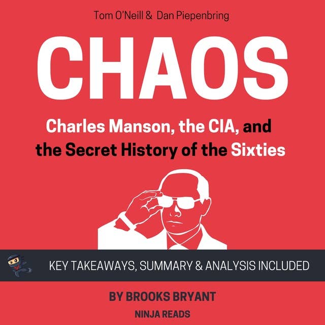 Summary: Chaos: Charles Manson, the CIA, and  the Secret History of the Sixties by Tom O’ Neill & Dan Piepenbring: Key Takeaways, Summary & Analysis Included
