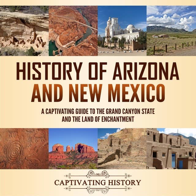 History of Arizona and New Mexico: A Captivating Guide to the Grand Canyon State and the Land of Enchantment