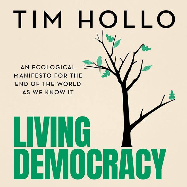 Living Democracy: An ecological manifesto for the end of the world as we know it