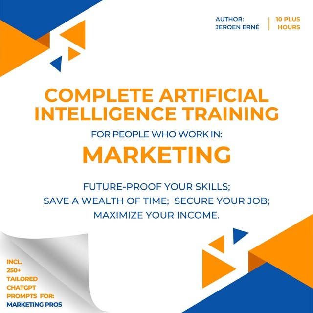 Complete AI Training for people who work in Marketing: Future-Proof Your Skills;   Save a Wealth of Time;  Secure Your Job;   Maximize Your Income.