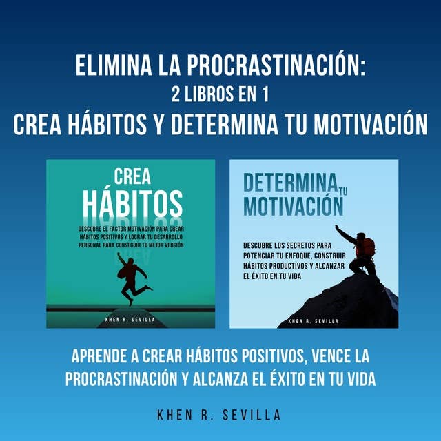 Elimina La Procrastinación: 2 Libros En 1: Crea Hábitos Y Determina Tu Motivación: Aprende A Crear Hábitos Positivos, Vence La Procrastinación Y Alcanza El Éxito En Tu Vida