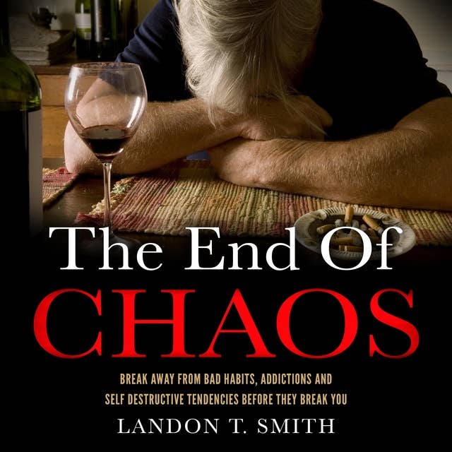 The End of Chaos: Break Away From Bad Habits, Addictions And Self Destructive Tendencies Before They Break You