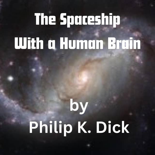 The Spaceship With a Human Brain: The humans were desperate enough to try anything!   Even to putting a human brain into a spaceship.