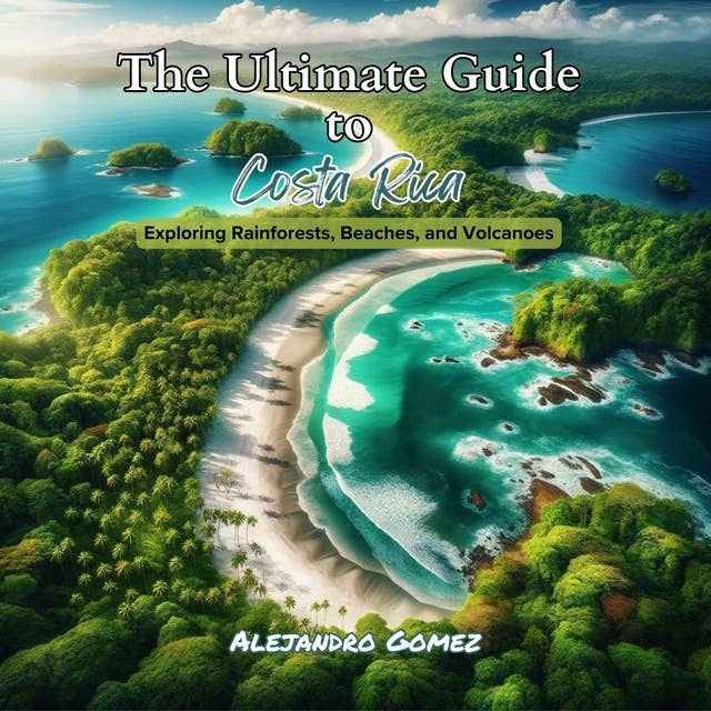 The Ultimate Guide to Costa Rica: Exploring Rainforests, Beaches, and Volcanoes