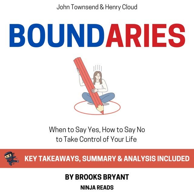 Summary: Boundaries: When to Say Yes, How to Say No to Take Control of Your Life by John Townsend & Henry Cloud: Key Takeaways, Summary & Analysis Included