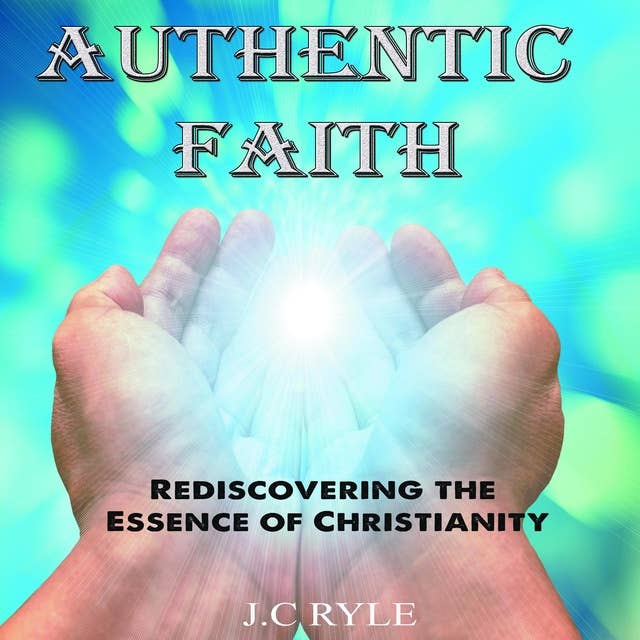 Authentic Faith: Rediscovering the Essence of Christianity