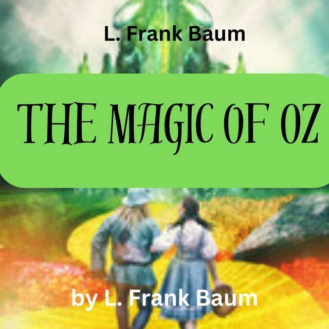 L. Frank Baum: The Magic of Oz: "The Cowardly Lion, the Hungry Tiger and Cap'n Bill, Search for a Magical and Beautiful Birthday Present for Princess Ozma of Oz."