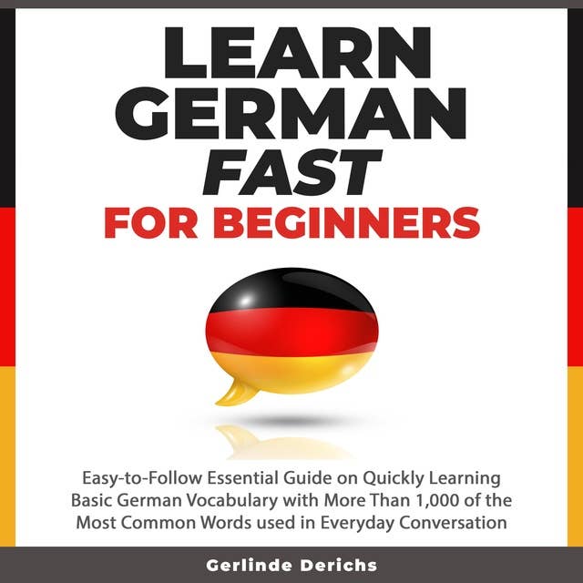 Learn German Fast for Beginners: Easy-to-Follow Essential Guide on Quickly Learning Basic German Vocabulary with More than 1,000 of the Most Common Words used in Everyday Conversation