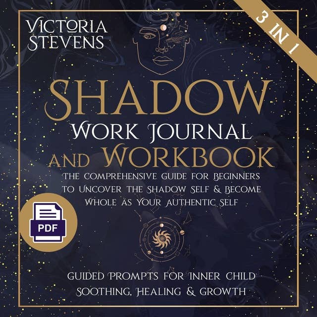 Shadow Work Journal and Workbook: The Comprehensive Guide for Beginners to Uncover the Shadow Self & Become Whole as Your Authentic Self | Guided Prompts for Inner Child Soothing, Healing & Growth