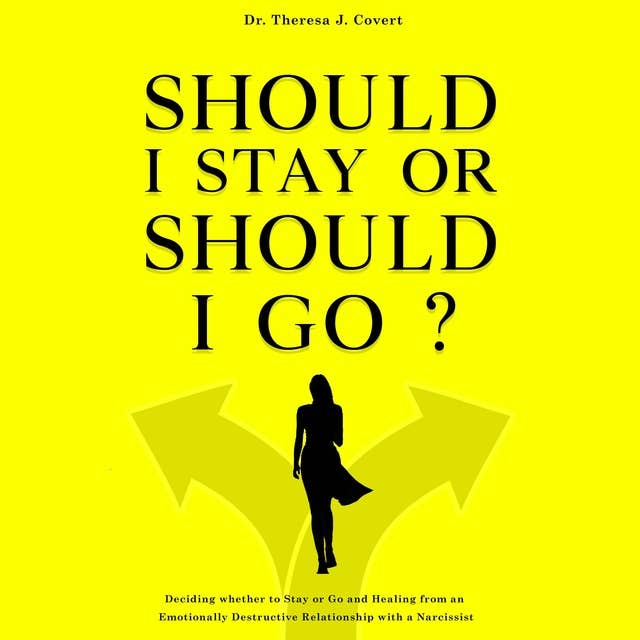 Should I Stay or Should I Go?: Deciding Whether to Stay or Go and Healing From an Emotionally Destructive Relationship with a Narcissist