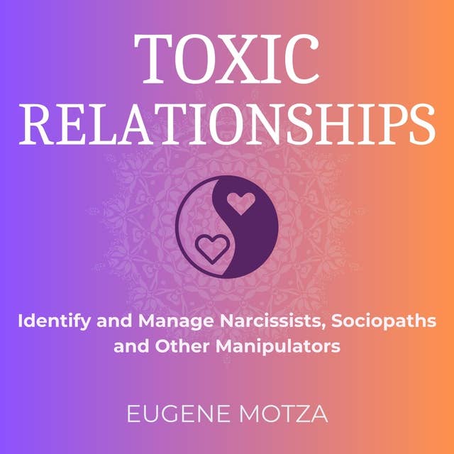 Toxic Relationships: Identify and Manage Narcissists, Sociopaths and Other Manipulators